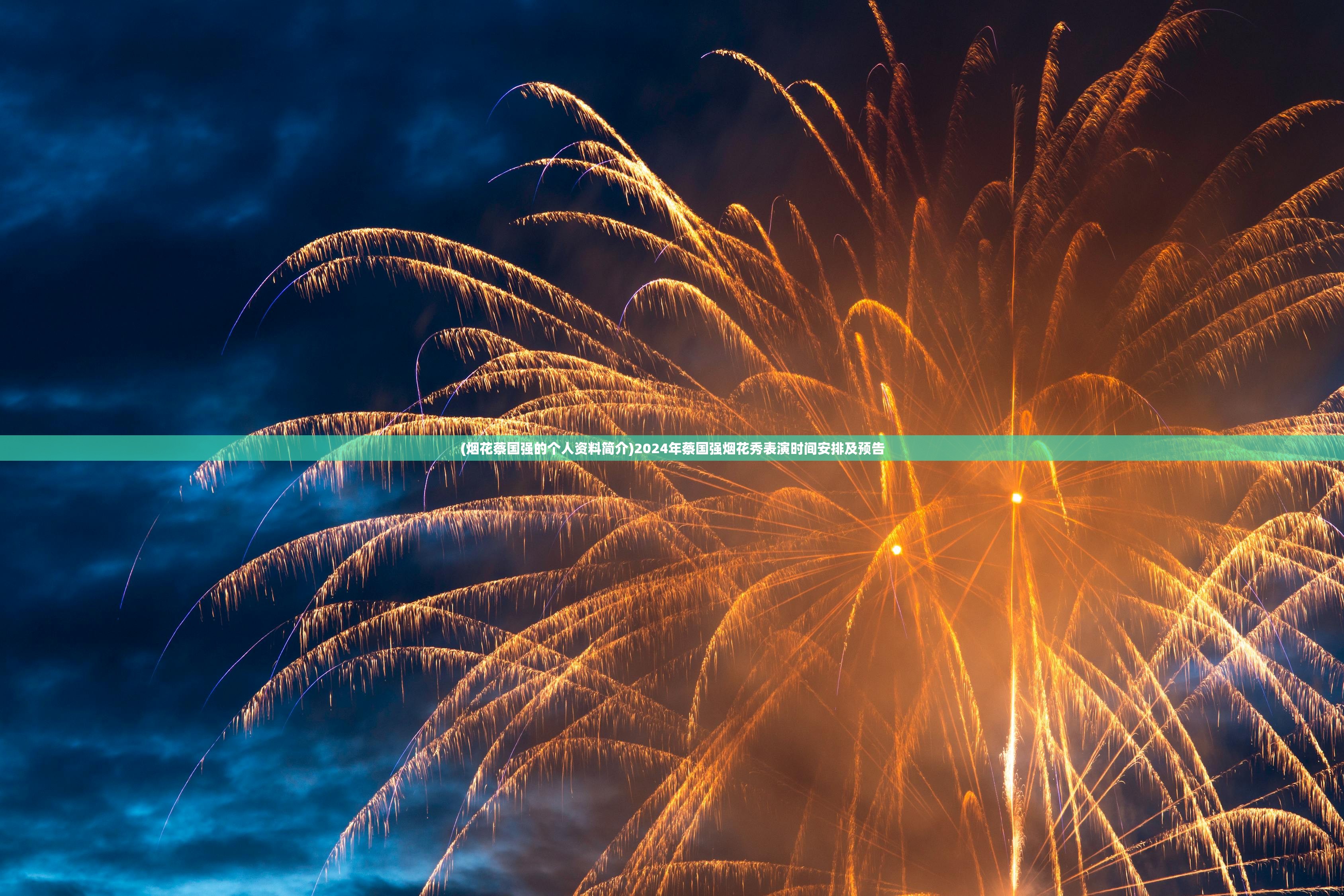 (烟花蔡国强的个人资料简介)2024年蔡国强烟花秀表演时间安排及预告