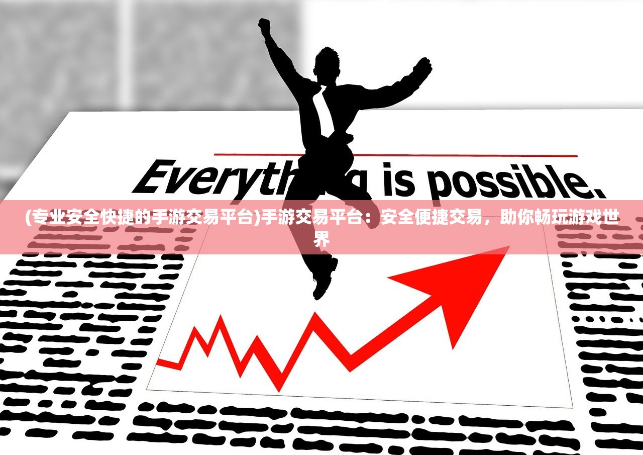 (专业安全快捷的手游交易平台)手游交易平台:安全便捷交易,助你畅玩游戏世界 (专业安全快捷的手游交易平台)手游交易平台:安全便捷交易,助你畅玩游戏世界