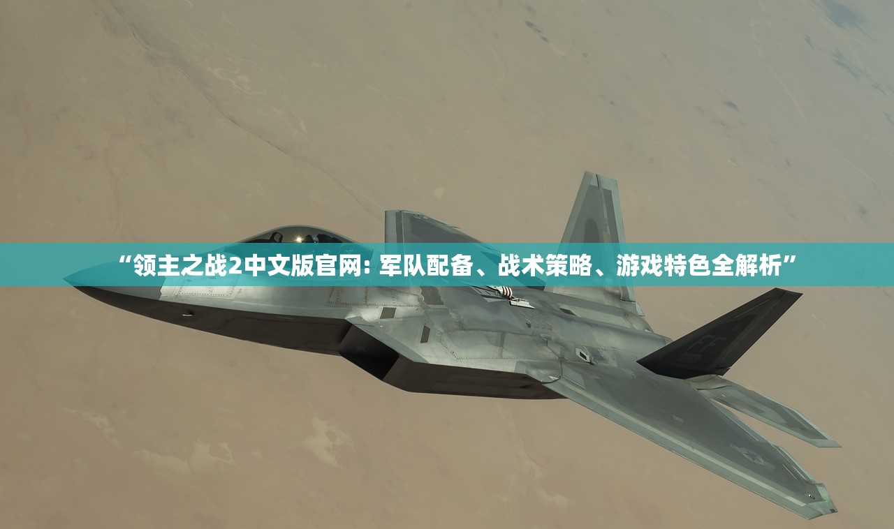 “领主之战2中文版官网: 军队配备、战术策略、游戏特色全解析” “领主之战2中文版官网: 军队配备、战术策略、游戏特色全解析”