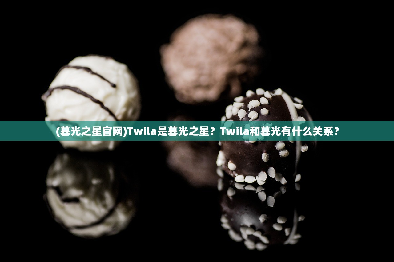 (暮光之星官网)Twila是暮光之星?Twila和暮光有什么关系? (暮光之星官网)Twila是暮光之星?Twila和暮光有什么关系?