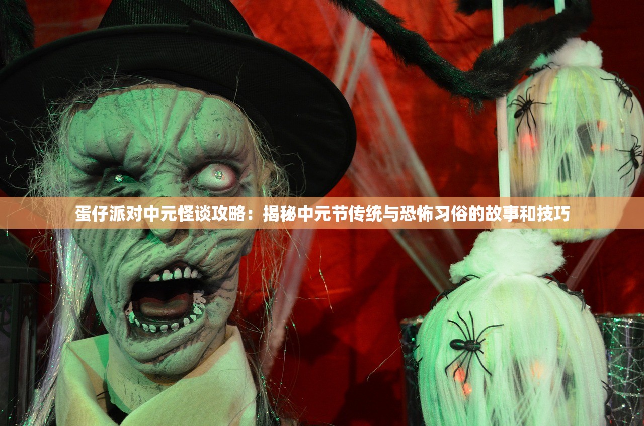 蛋仔派对中元怪谈攻略:揭秘中元节传统与恐怖习俗的故事和技巧 蛋仔派对中元怪谈攻略:揭秘中元节传统与恐怖习俗的故事和技巧