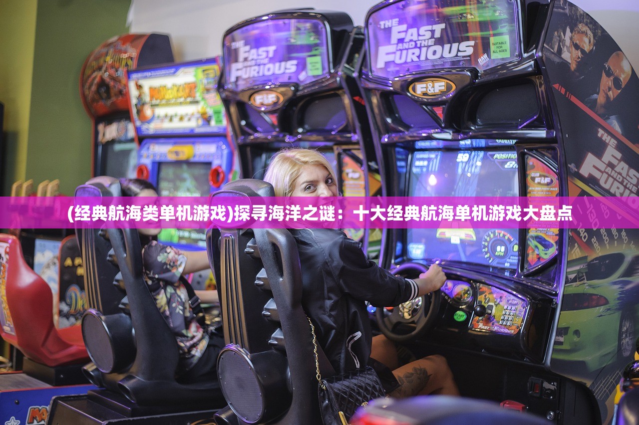 (经典航海类单机游戏)探寻海洋之谜:十大经典航海单机游戏大盘点 (经典航海类单机游戏)探寻海洋之谜:十大经典航海单机游戏大盘点