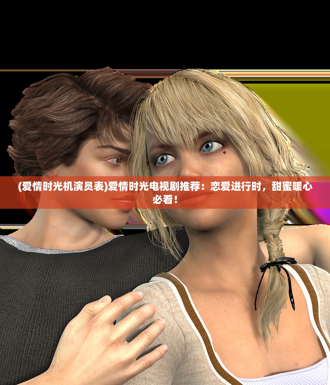 (爱情时光机演员表)爱情时光电视剧推荐:恋爱进行时,甜蜜暖心必看! (爱情时光机演员表)爱情时光电视剧推荐:恋爱进行时,甜蜜暖心必看!