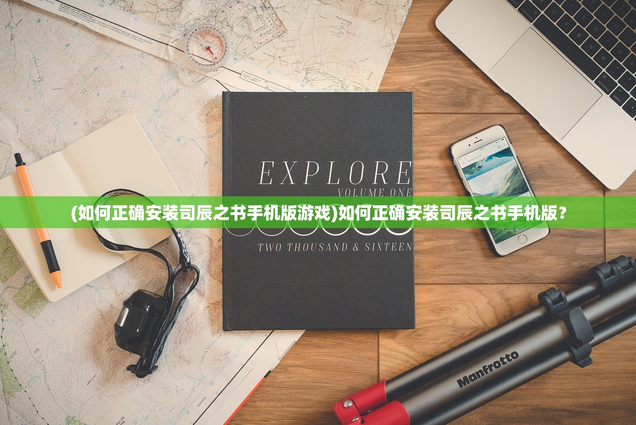 (如何正确安装司辰之书手机版游戏)如何正确安装司辰之书手机版? (如何正确安装司辰之书手机版游戏)如何正确安装司辰之书手机版?