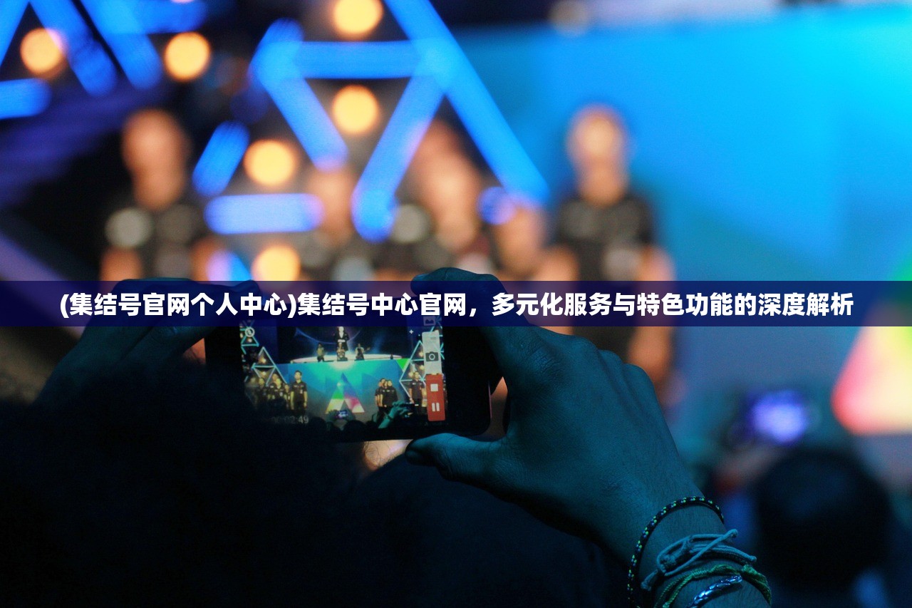 (集结号官网个人中心)集结号中心官网,多元化服务与特色功能的深度解析 (集结号官网个人中心)集结号中心官网,多元化服务与特色功能的深度解析