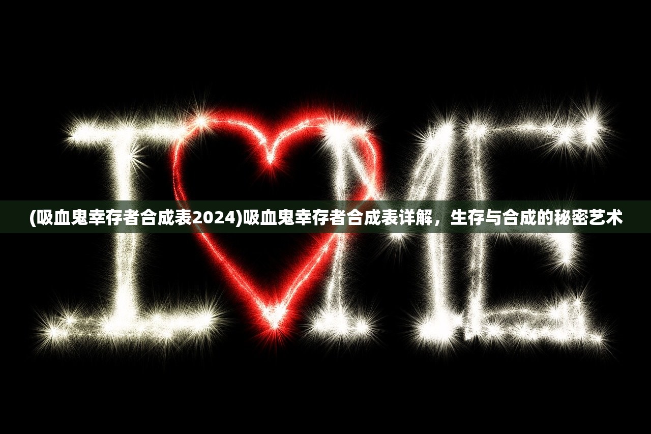 (吸血鬼幸存者合成表2024)吸血鬼幸存者合成表详解,生存与合成的秘密艺术 (吸血鬼幸存者合成表2024)吸血鬼幸存者合成表详解,生存与合成的秘密艺术