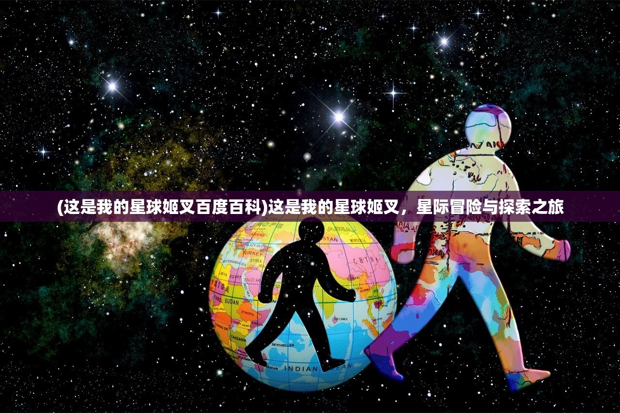 (这是我的星球姬叉百度百科)这是我的星球姬叉，星际冒险与探索之旅