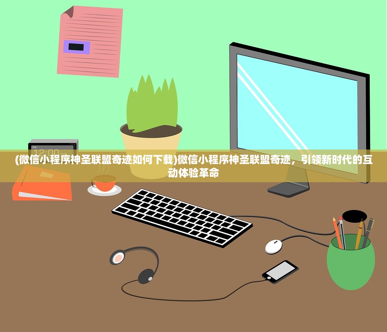 (微信小程序神圣联盟奇迹如何下载)微信小程序神圣联盟奇迹,引领新时代的互动体验革命 (微信小程序神圣联盟奇迹如何下载)微信小程序神圣联盟奇迹,引领新时代的互动体验革命