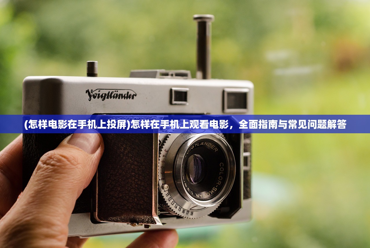 (怎样电影在手机上投屏)怎样在手机上观看电影,全面指南与常见问题解答 (怎样电影在手机上投屏)怎样在手机上观看电影,全面指南与常见问题解答