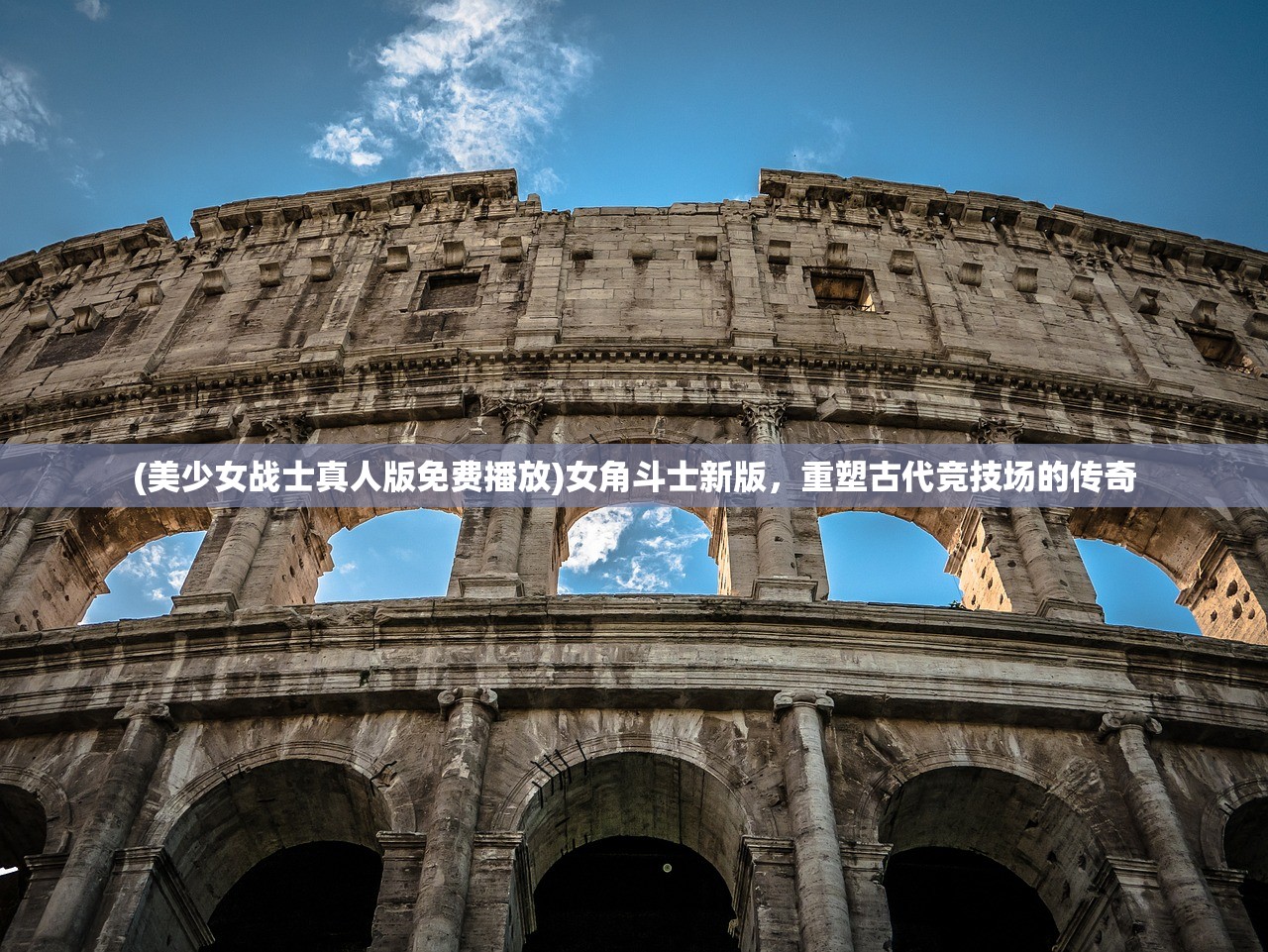 (美少女战士真人版免费播放)女角斗士新版,重塑古代竞技场的传奇 (美少女战士真人版免费播放)女角斗士新版,重塑古代竞技场的传奇