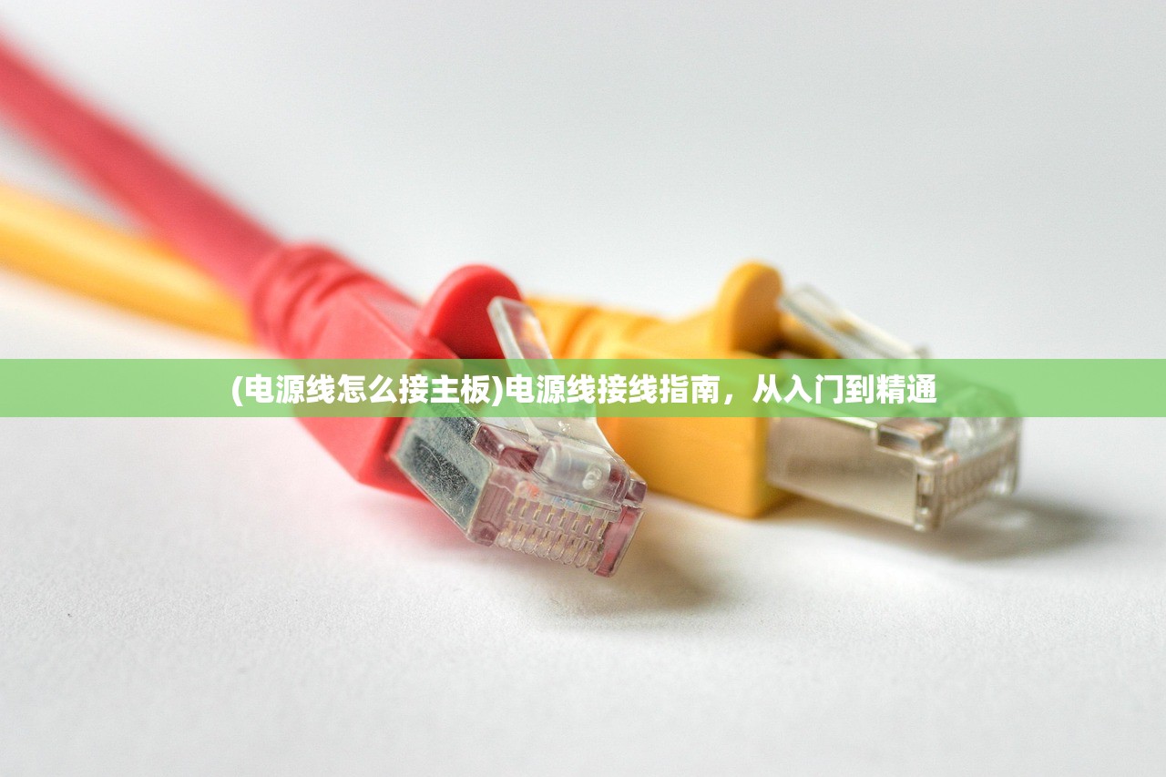 (电源线怎么接主板)电源线接线指南,从入门到精通 (电源线怎么接主板)电源线接线指南,从入门到精通