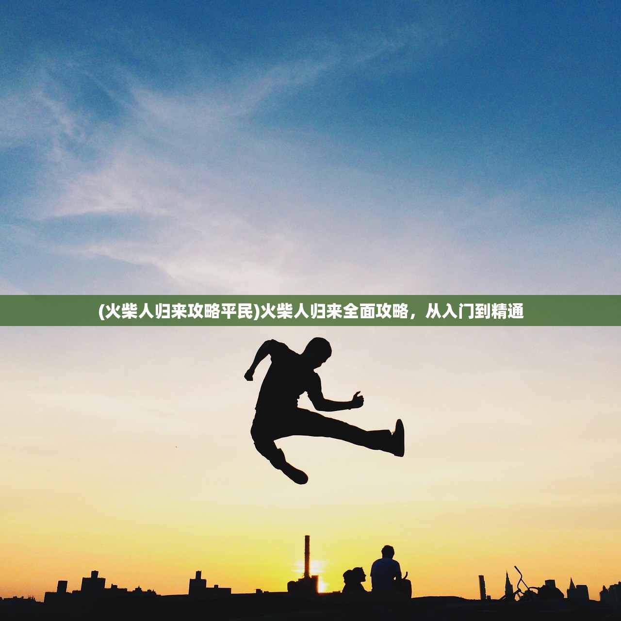 (火柴人归来攻略平民)火柴人归来全面攻略，从入门到精通