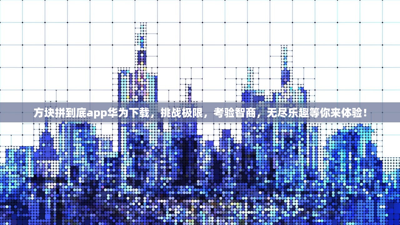 方块拼到底app华为下载，挑战极限，考验智商，无尽乐趣等你来体验！