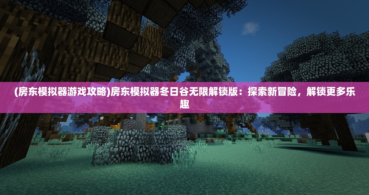 (房东模拟器游戏攻略)房东模拟器冬日谷无限解锁版:探索新冒险,解锁更多乐趣 (房东模拟器游戏攻略)房东模拟器冬日谷无限解锁版:探索新冒险,解锁更多乐趣