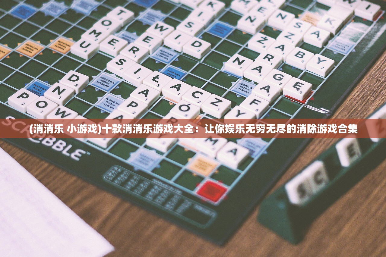 (消消乐 小游戏)十款消消乐游戏大全：让你娱乐无穷无尽的消除游戏合集