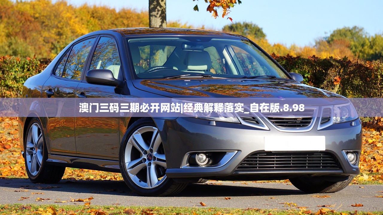 澳门三码三期必开网站|经典解释落实_自在版.8.98 澳门三码三期必开网站|经典解释落实_自在版.8.98