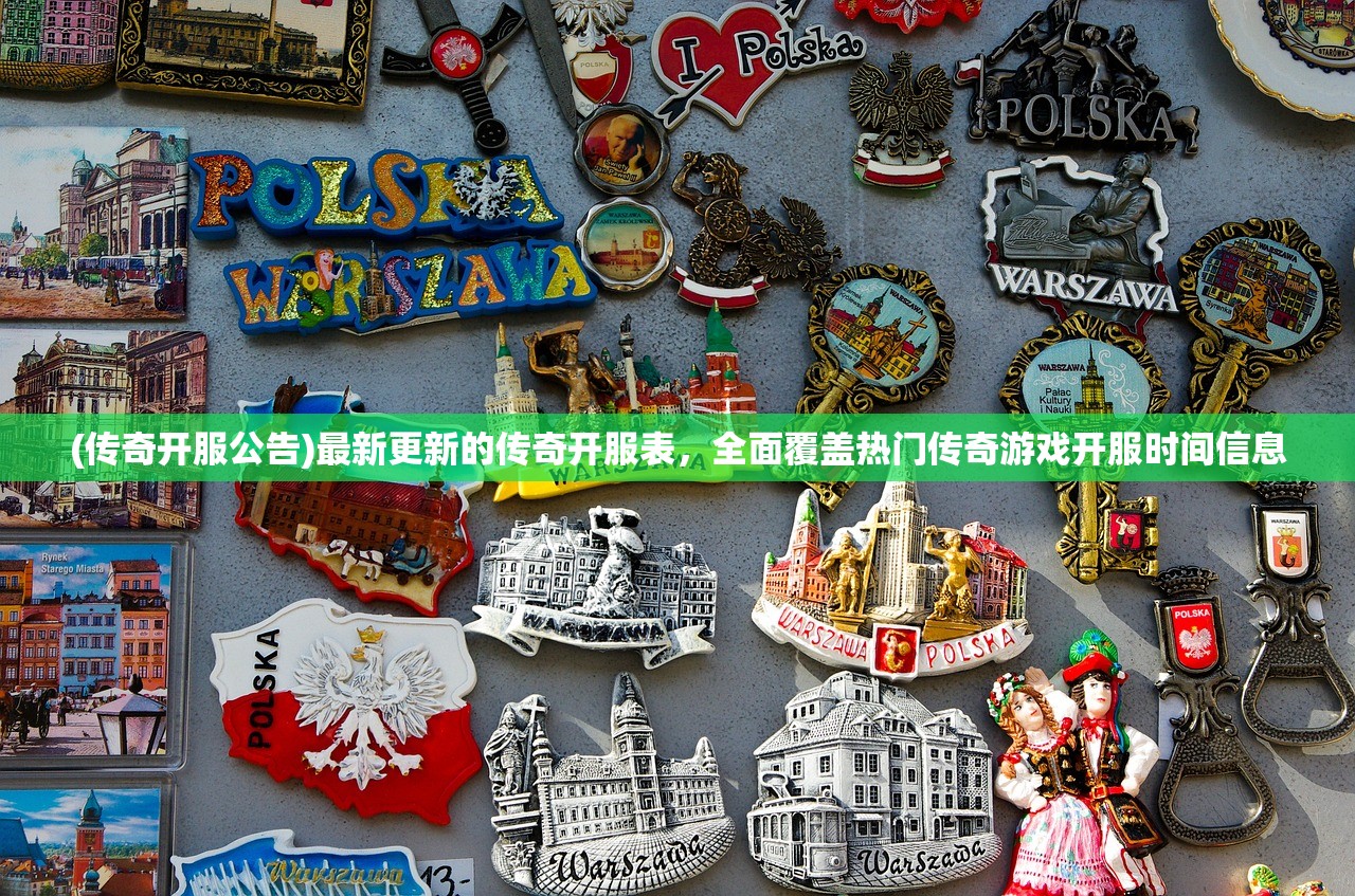 (传奇开服公告)最新更新的传奇开服表，全面覆盖热门传奇游戏开服时间信息