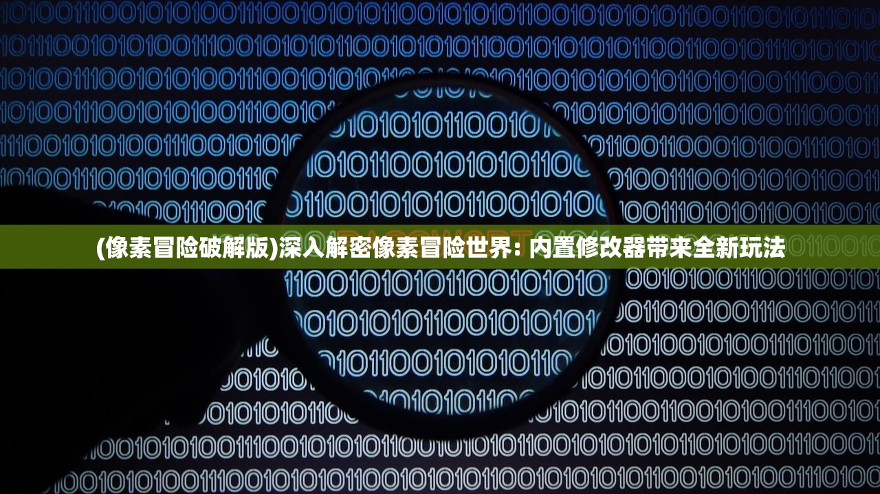 (像素冒险破解版)深入解密像素冒险世界: 内置修改器带来全新玩法
