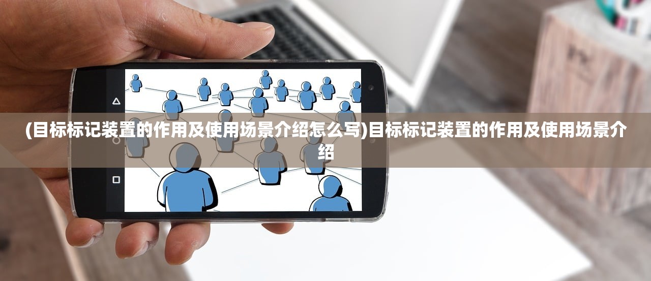 (目标标记装置的作用及使用场景介绍怎么写)目标标记装置的作用及使用场景介绍