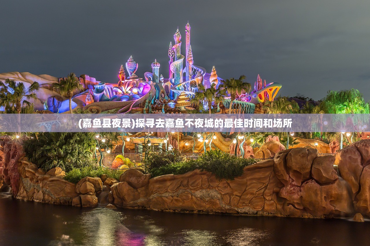 (嘉鱼县夜景)探寻去嘉鱼不夜城的最佳时间和场所
