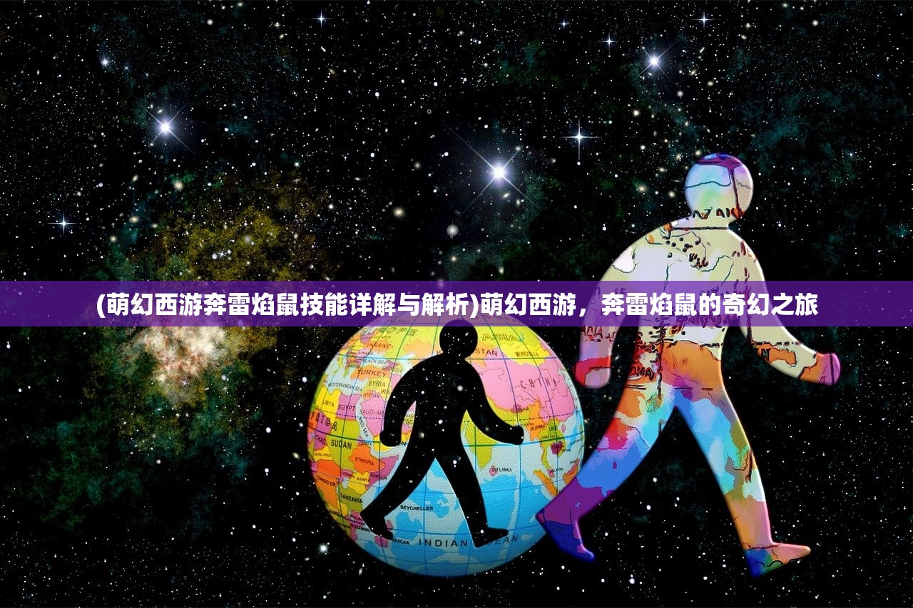 (萌幻西游奔雷焰鼠技能详解与解析)萌幻西游，奔雷焰鼠的奇幻之旅