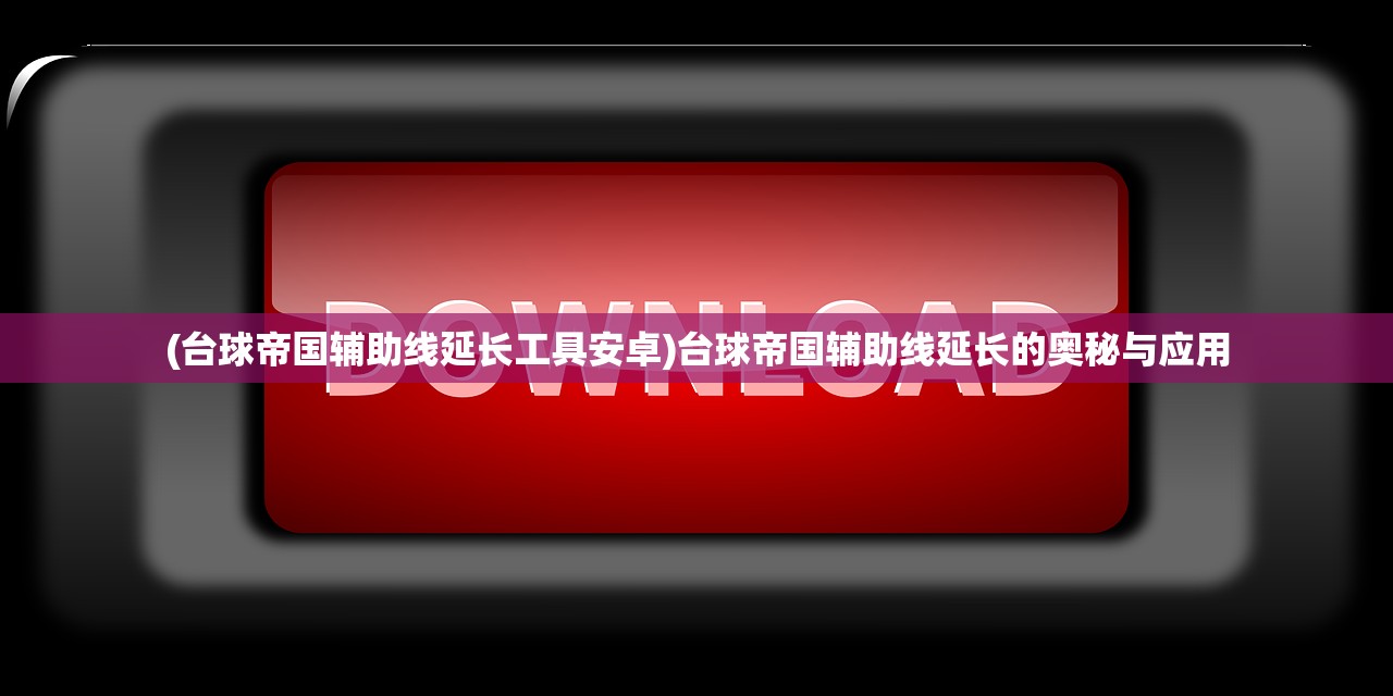 (台球帝国辅助线延长工具安卓)台球帝国辅助线延长的奥秘与应用