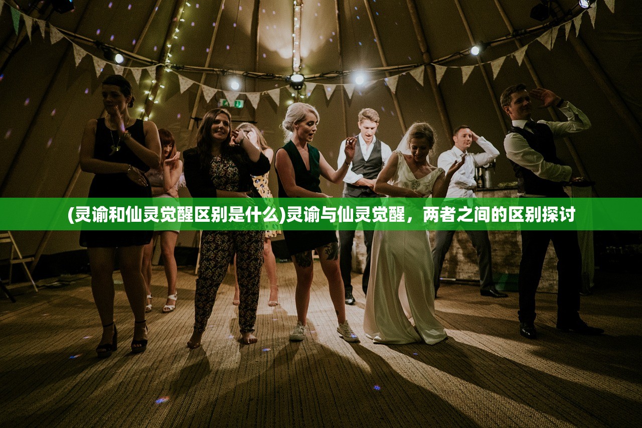 (灵谕和仙灵觉醒区别是什么)灵谕与仙灵觉醒,两者之间的区别探讨 (灵谕和仙灵觉醒区别是什么)灵谕与仙灵觉醒,两者之间的区别探讨