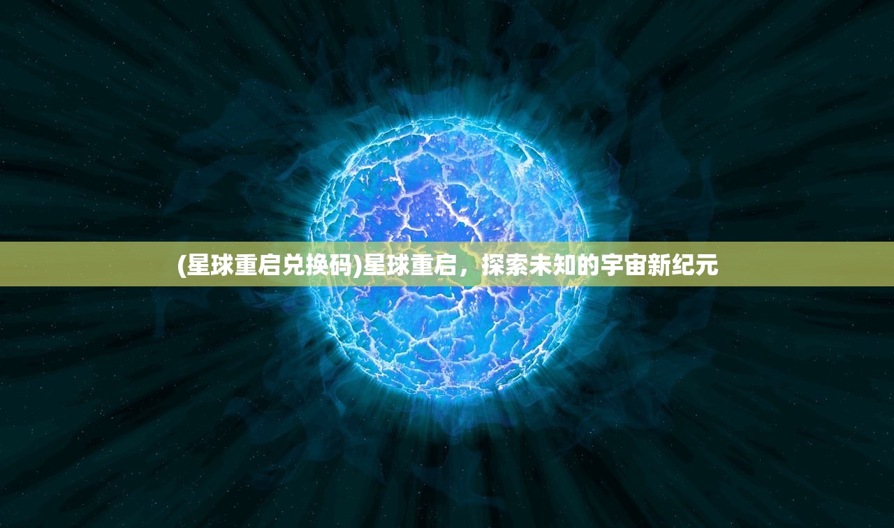 (星球重启兑换码)星球重启，探索未知的宇宙新纪元