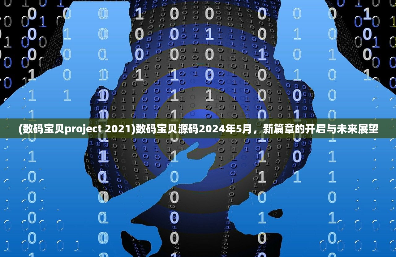 (数码宝贝project 2021)数码宝贝源码2024年5月，新篇章的开启与未来展望