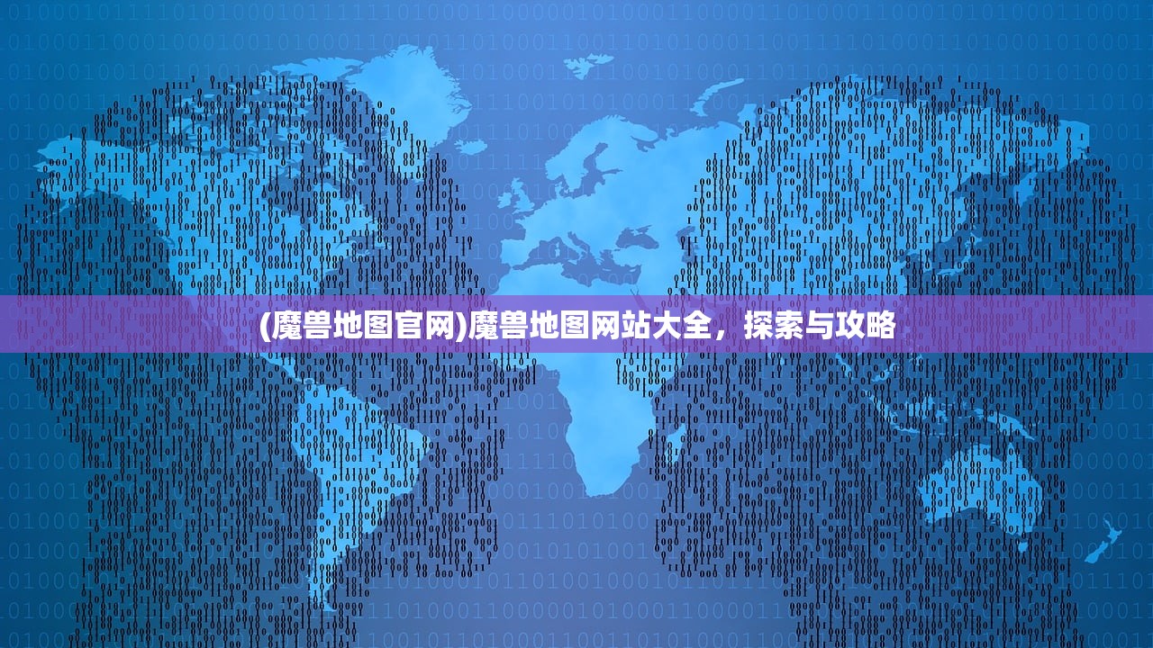 (魔兽地图官网)魔兽地图网站大全，探索与攻略