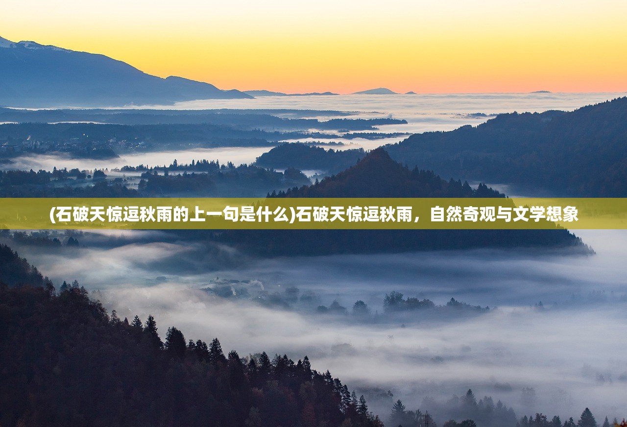 (石破天惊逗秋雨的上一句是什么)石破天惊逗秋雨,自然奇观与文学想象 (石破天惊逗秋雨的上一句是什么)石破天惊逗秋雨,自然奇观与文学想象