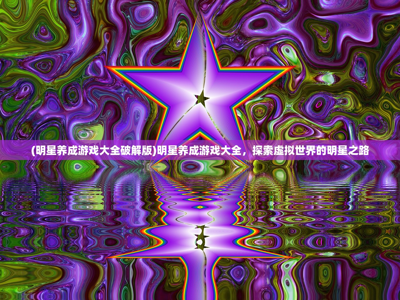 (明星养成游戏大全破解版)明星养成游戏大全，探索虚拟世界的明星之路