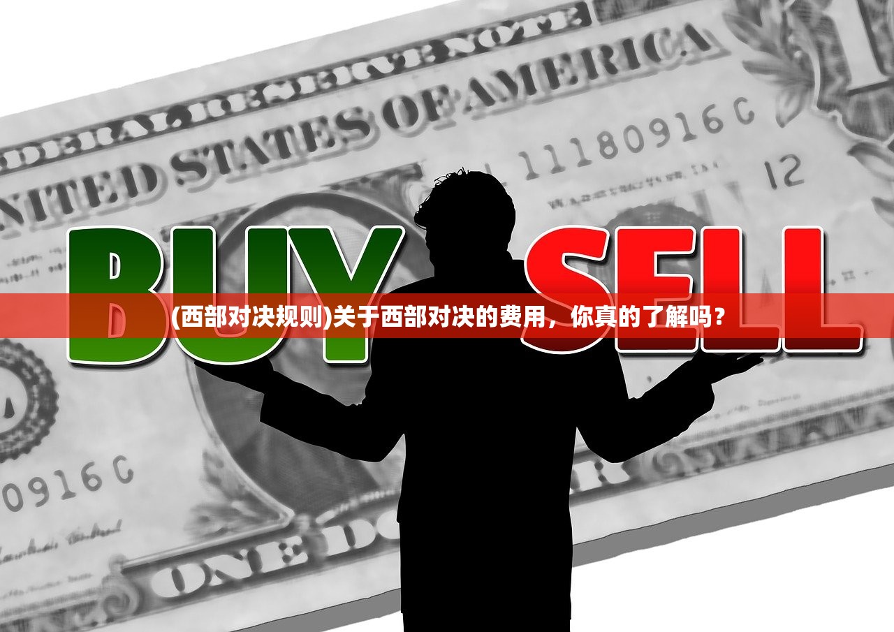 (西部对决规则)关于西部对决的费用，你真的了解吗？