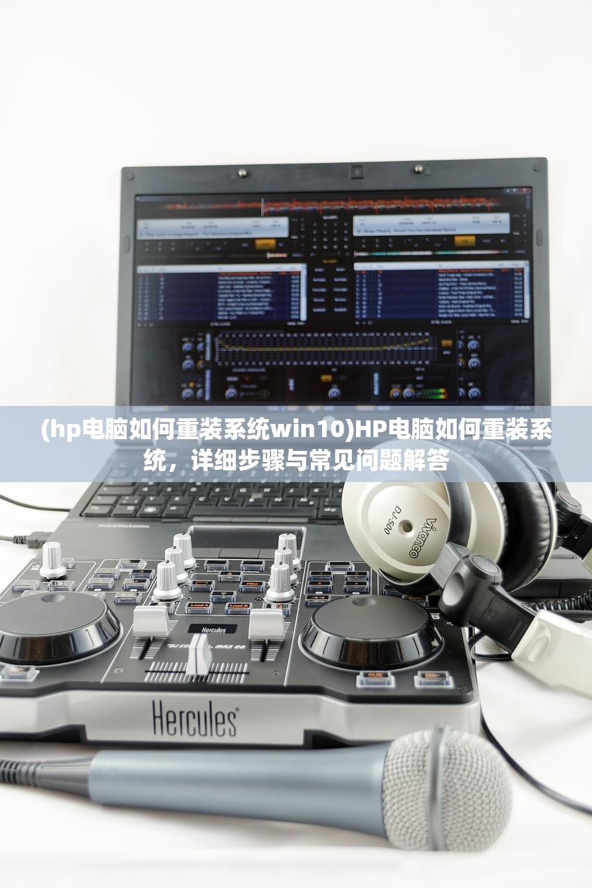 (hp电脑如何重装系统win10)HP电脑如何重装系统,详细步骤与常见问题解答 (hp电脑如何重装系统win10)HP电脑如何重装系统,详细步骤与常见问题解答