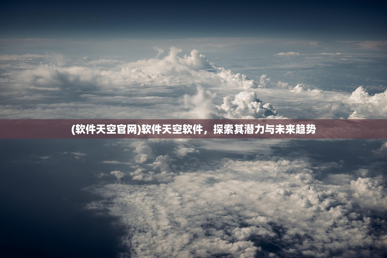 (软件天空官网)软件天空软件，探索其潜力与未来趋势