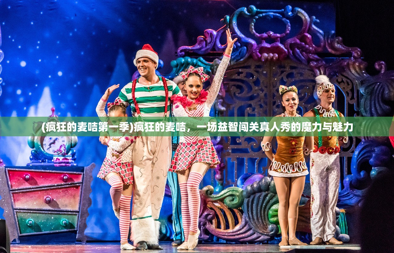 (疯狂的麦咭第一季)疯狂的麦咭,一场益智闯关真人秀的魔力与魅力 (疯狂的麦咭第一季)疯狂的麦咭,一场益智闯关真人秀的魔力与魅力