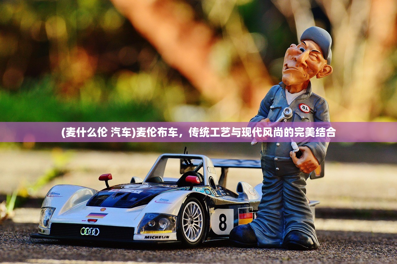 (麦什么伦 汽车)麦伦布车，传统工艺与现代风尚的完美结合