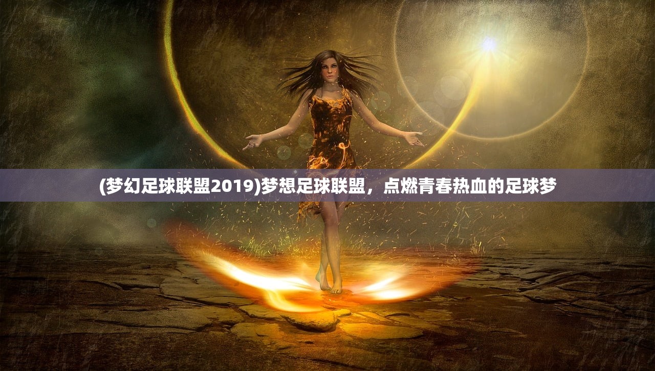 (梦幻足球联盟2019)梦想足球联盟，点燃青春热血的足球梦