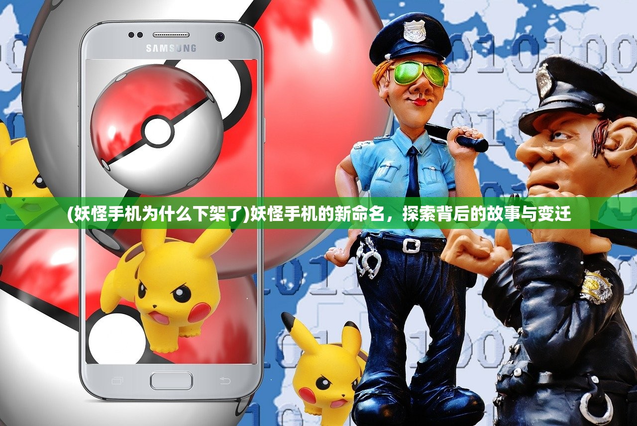 (妖怪手机为什么下架了)妖怪手机的新命名,探索背后的故事与变迁 (妖怪手机为什么下架了)妖怪手机的新命名,探索背后的故事与变迁