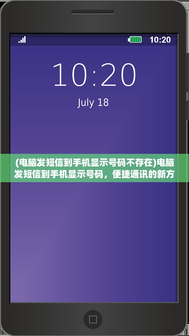 (电脑发短信到手机显示号码不存在)电脑发短信到手机显示号码，便捷通讯的新方式