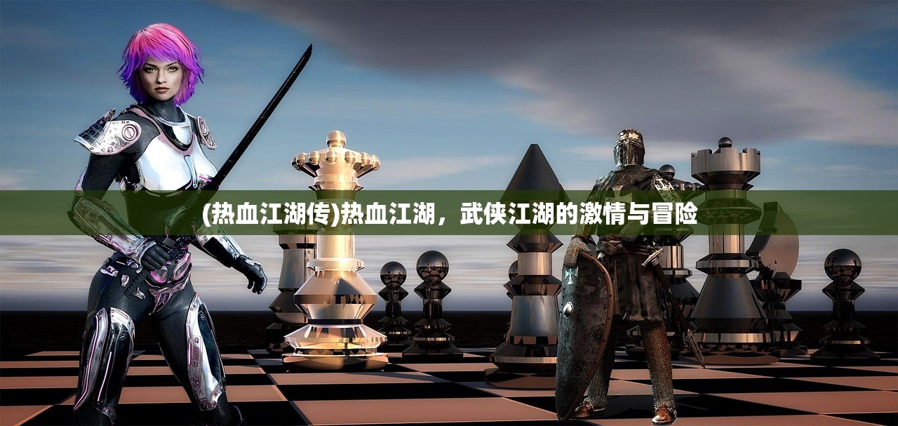 (热血江湖传)热血江湖，武侠江湖的激情与冒险