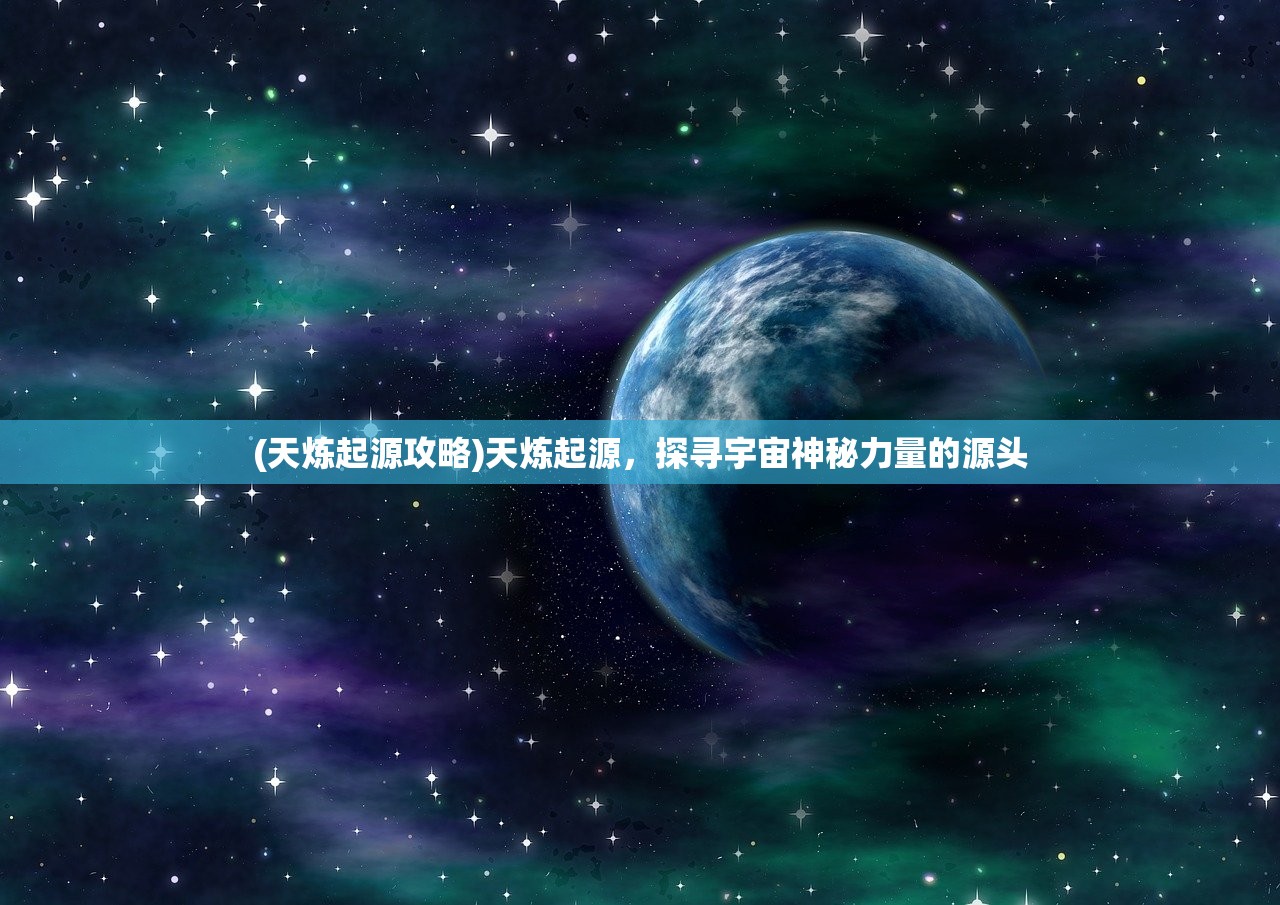 (天炼起源攻略)天炼起源，探寻宇宙神秘力量的源头