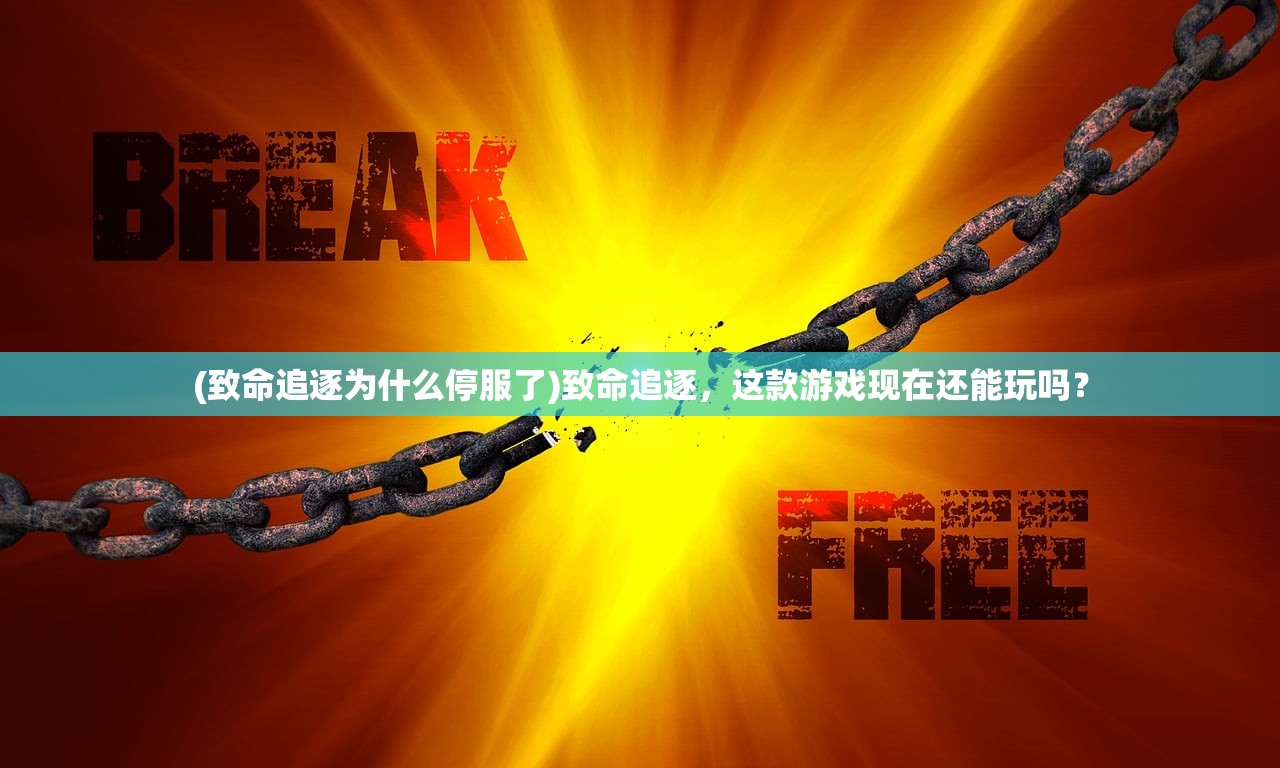 (致命追逐为什么停服了)致命追逐,这款游戏现在还能玩吗? (致命追逐为什么停服了)致命追逐,这款游戏现在还能玩吗?