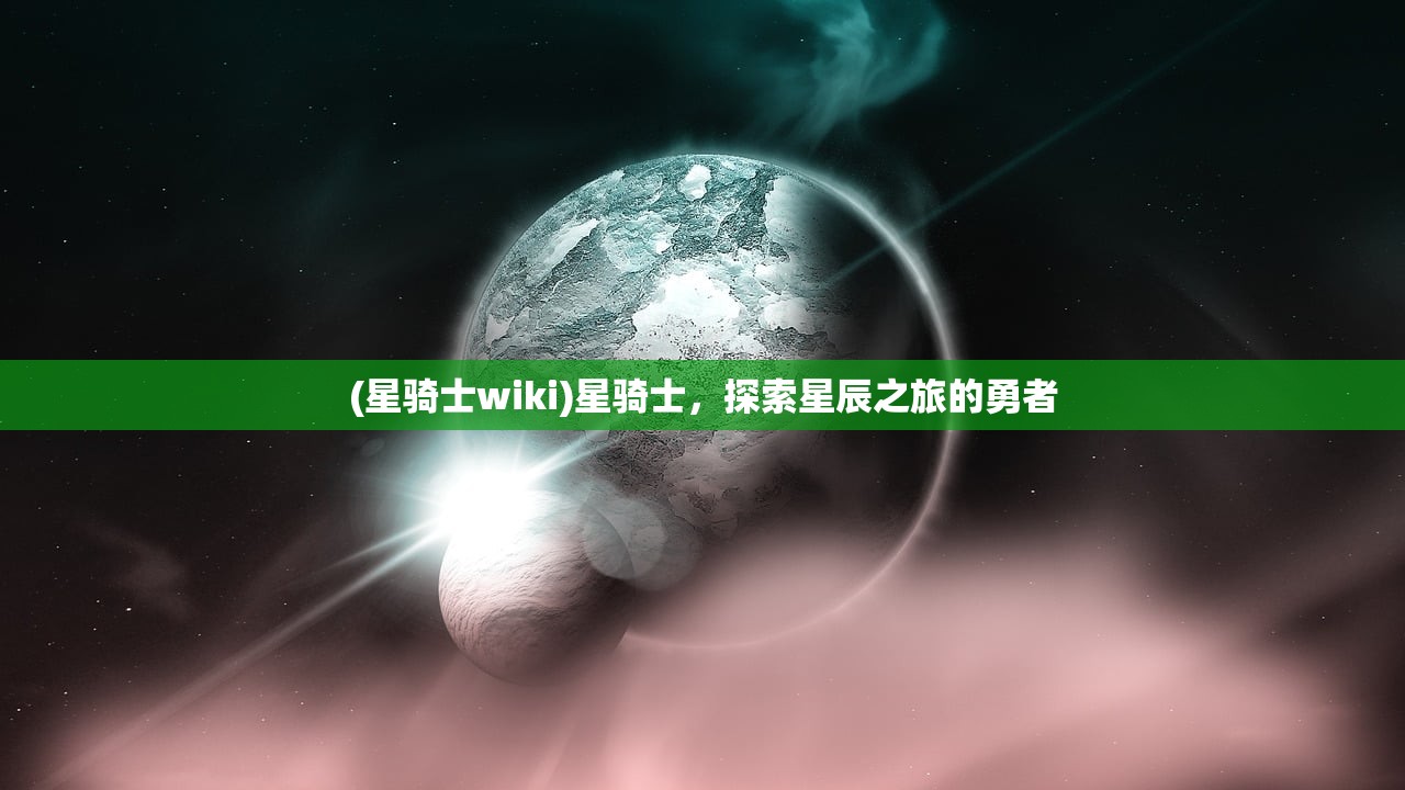 (星骑士wiki)星骑士，探索星辰之旅的勇者