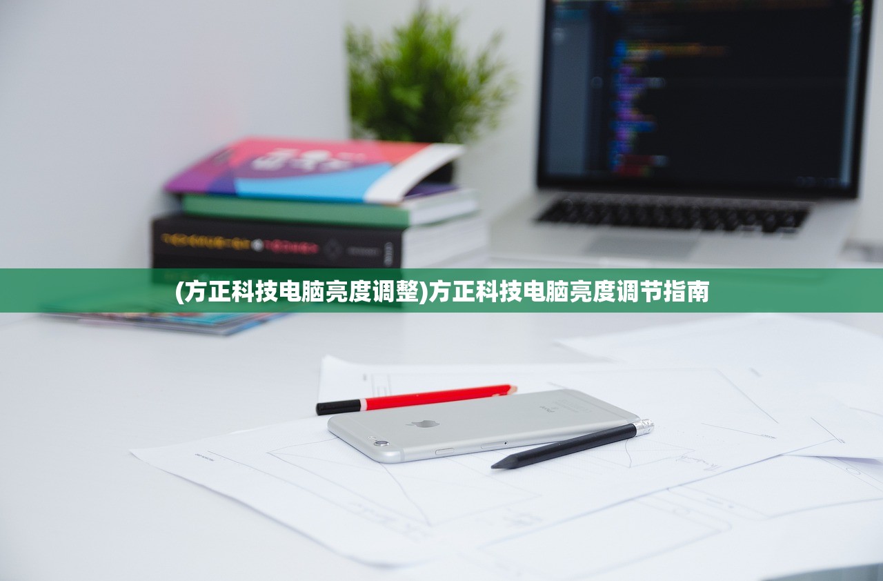(方正科技电脑亮度调整)方正科技电脑亮度调节指南
