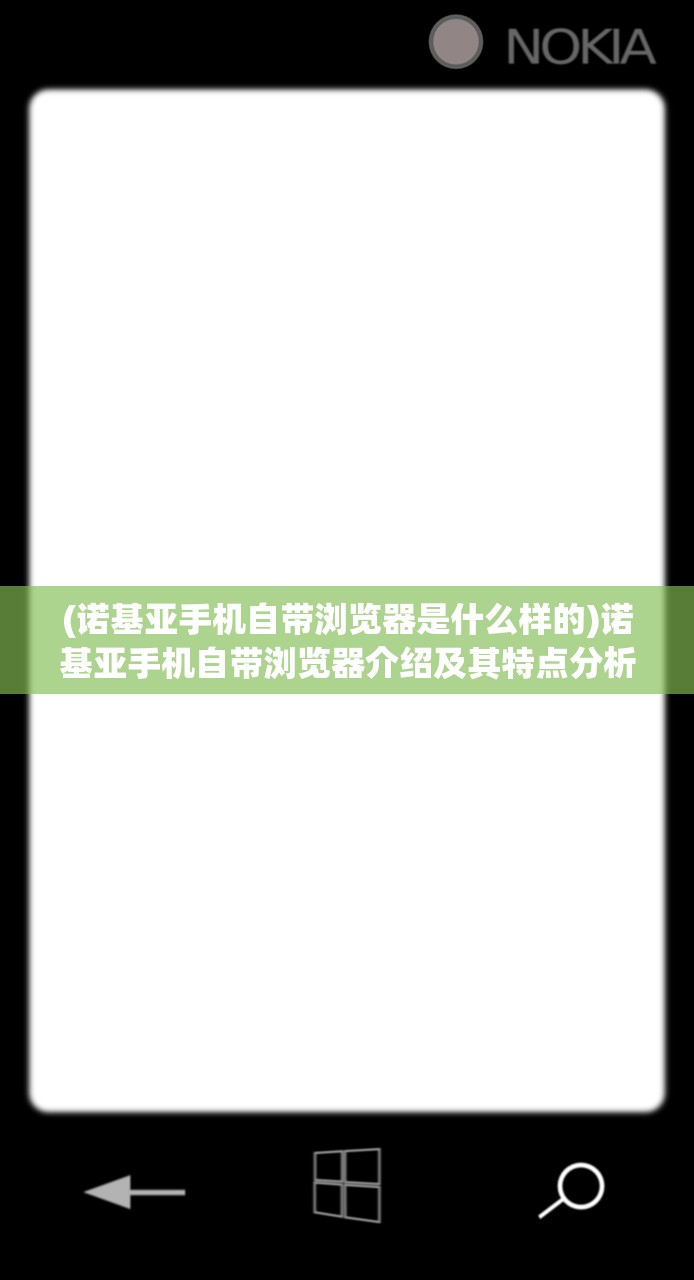 (诺基亚手机自带浏览器是什么样的)诺基亚手机自带浏览器介绍及其特点分析