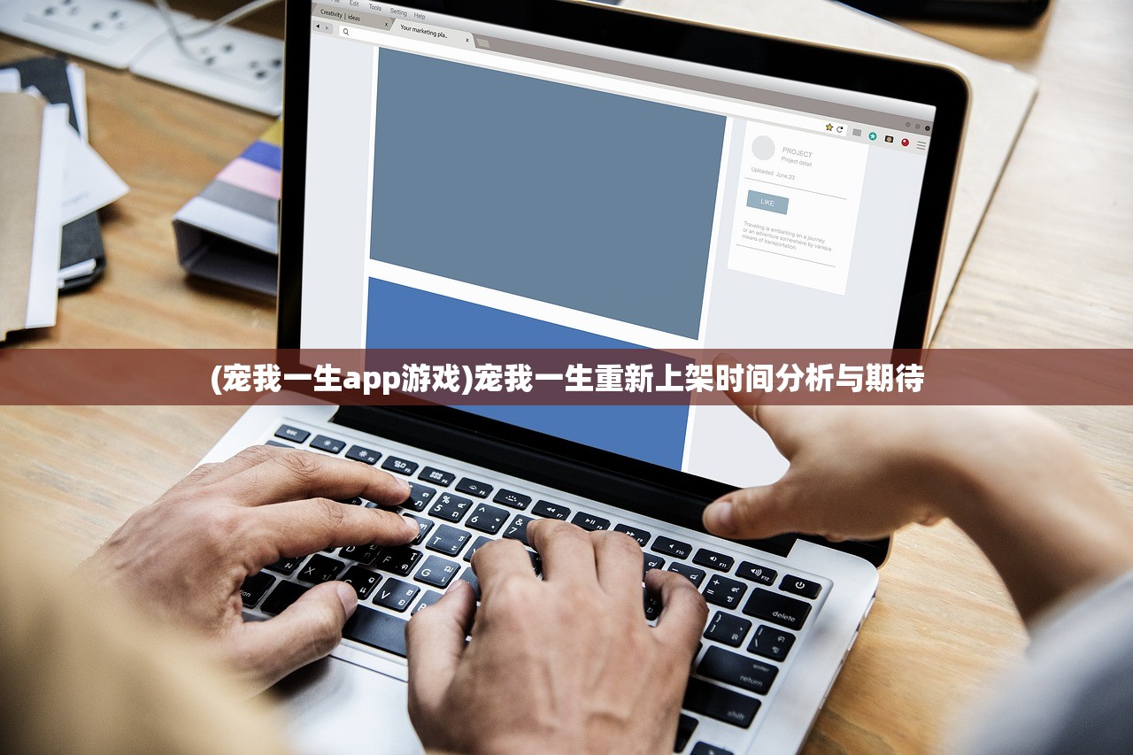 (宠我一生app游戏)宠我一生重新上架时间分析与期待