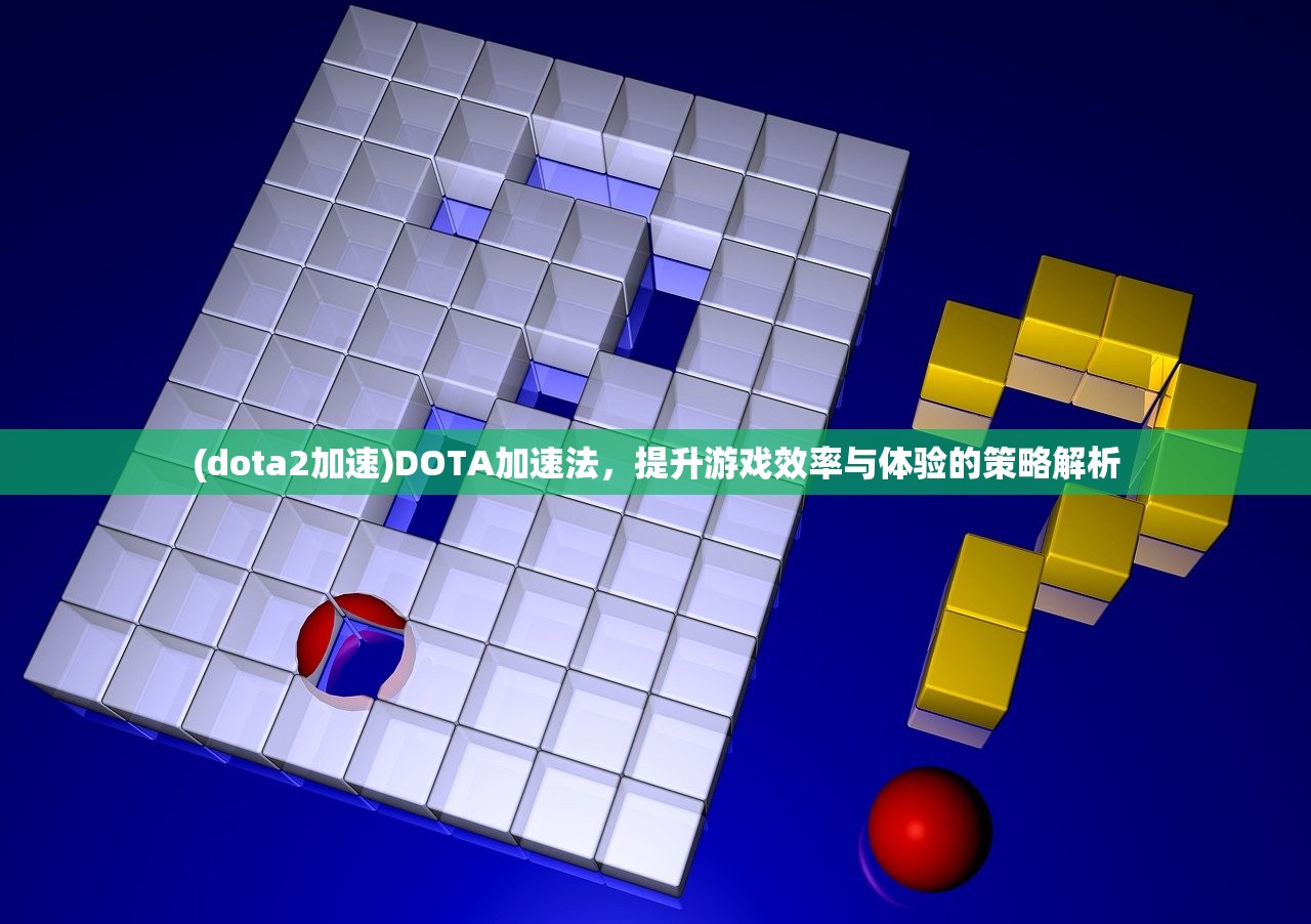 (dota2加速)DOTA加速法,提升游戏效率与体验的策略解析 (dota2加速)DOTA加速法,提升游戏效率与体验的策略解析