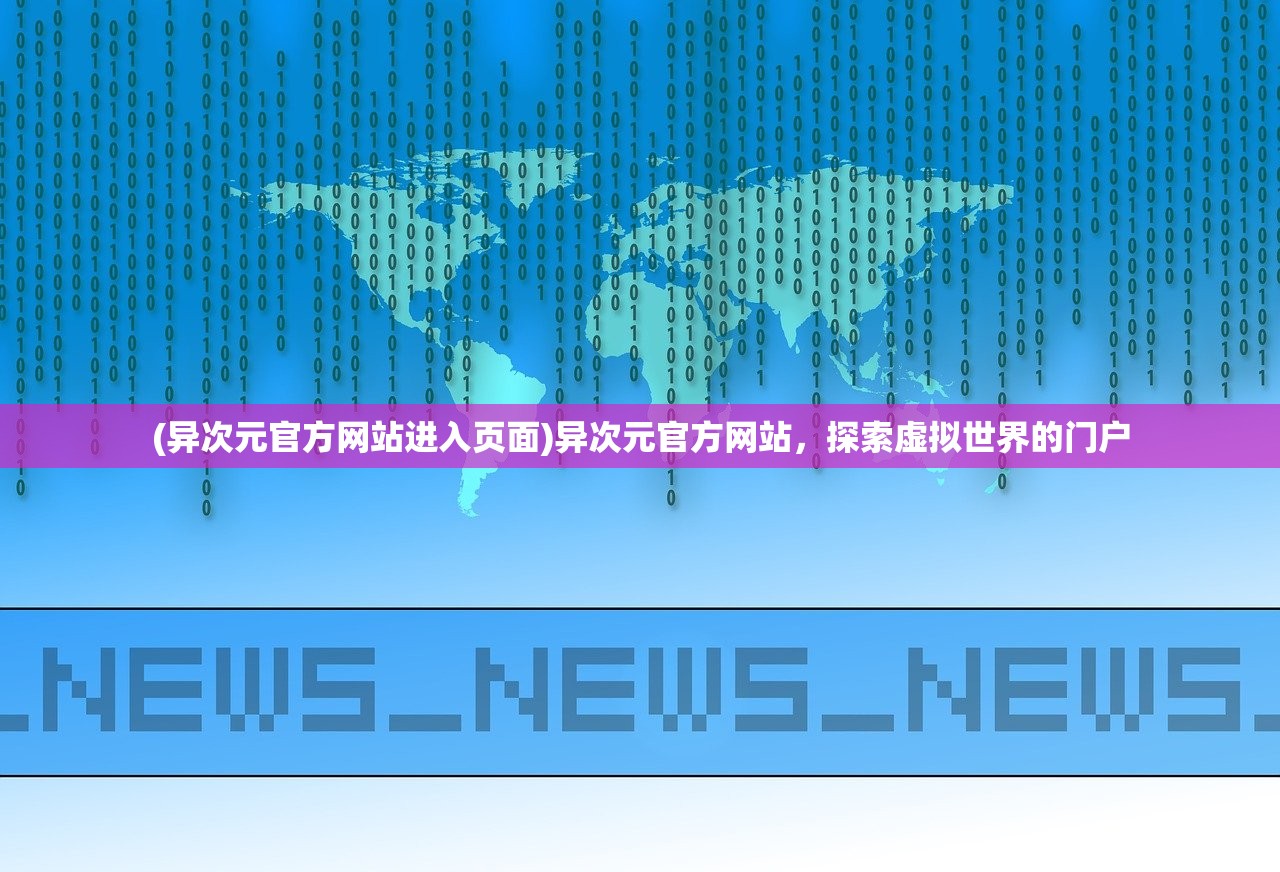 (异次元官方网站进入页面)异次元官方网站，探索虚拟世界的门户