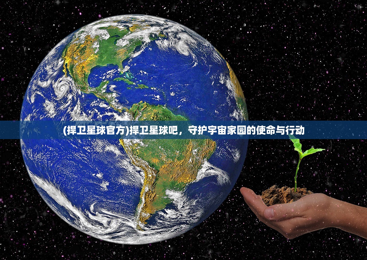 (捍卫星球官方)捍卫星球吧，守护宇宙家园的使命与行动